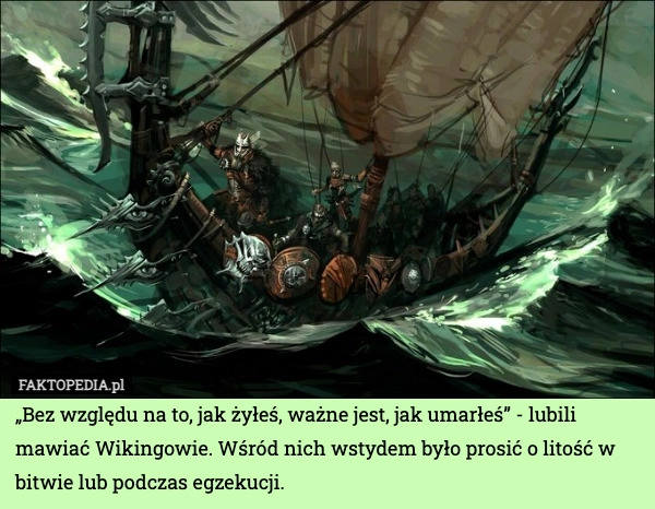 
    „Bez względu na to, jak żyłeś, ważne jest, jak umarłeś” - lubili mawiać