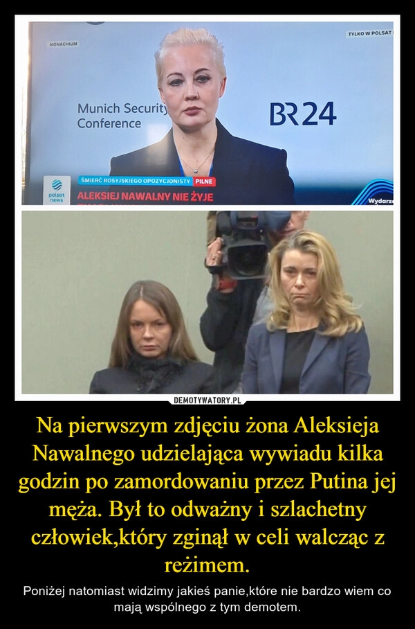 
    Na pierwszym zdjęciu żona Aleksieja Nawalnego udzielająca wywiadu kilka godzin po zamordowaniu przez Putina jej męża. Był to odważny i szlachetny człowiek,który zginął w celi walcząc z reżimem.