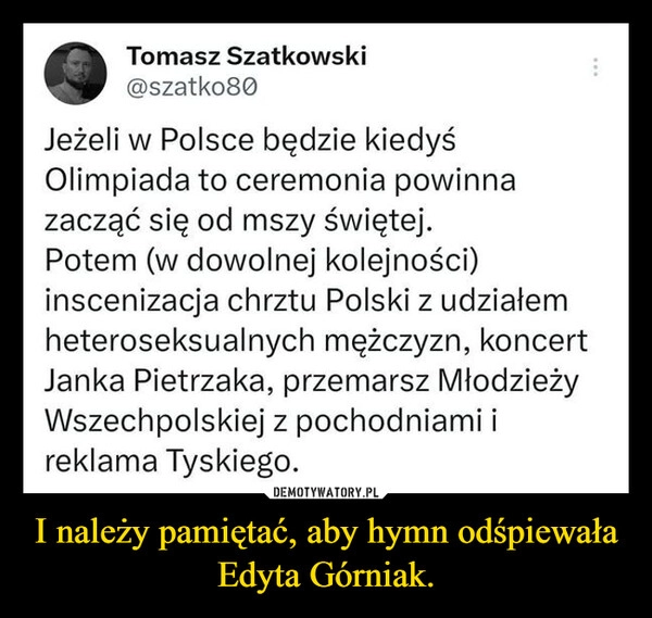 
    I należy pamiętać, aby hymn odśpiewała Edyta Górniak.