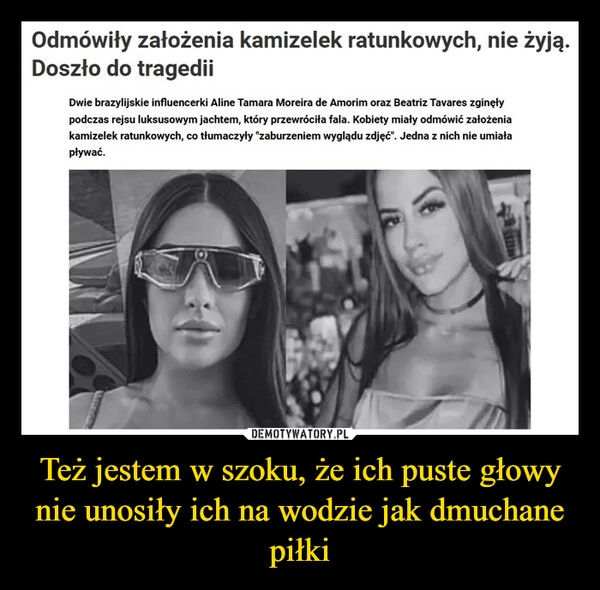 
    Też jestem w szoku, że ich puste głowy nie unosiły ich na wodzie jak dmuchane piłki