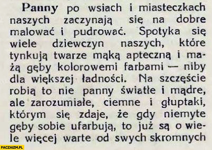 
    Panny po wsiach i miasteczkach tynkują twarze zarozumiale i ciemne głuptaki
