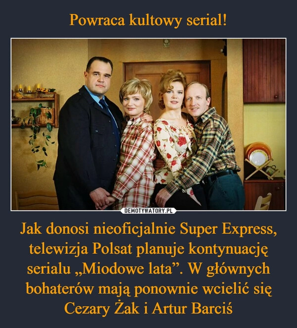 
    Powraca kultowy serial! Jak donosi nieoficjalnie Super Express, telewizja Polsat planuje kontynuację serialu „Miodowe lata”. W głównych bohaterów mają ponownie wcielić się Cezary Żak i Artur Barciś