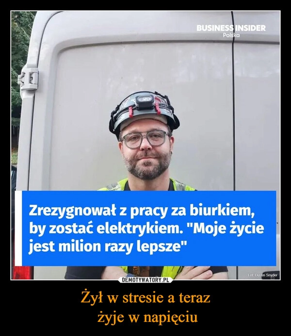 
    Żył w stresie a teraz
 żyje w napięciu