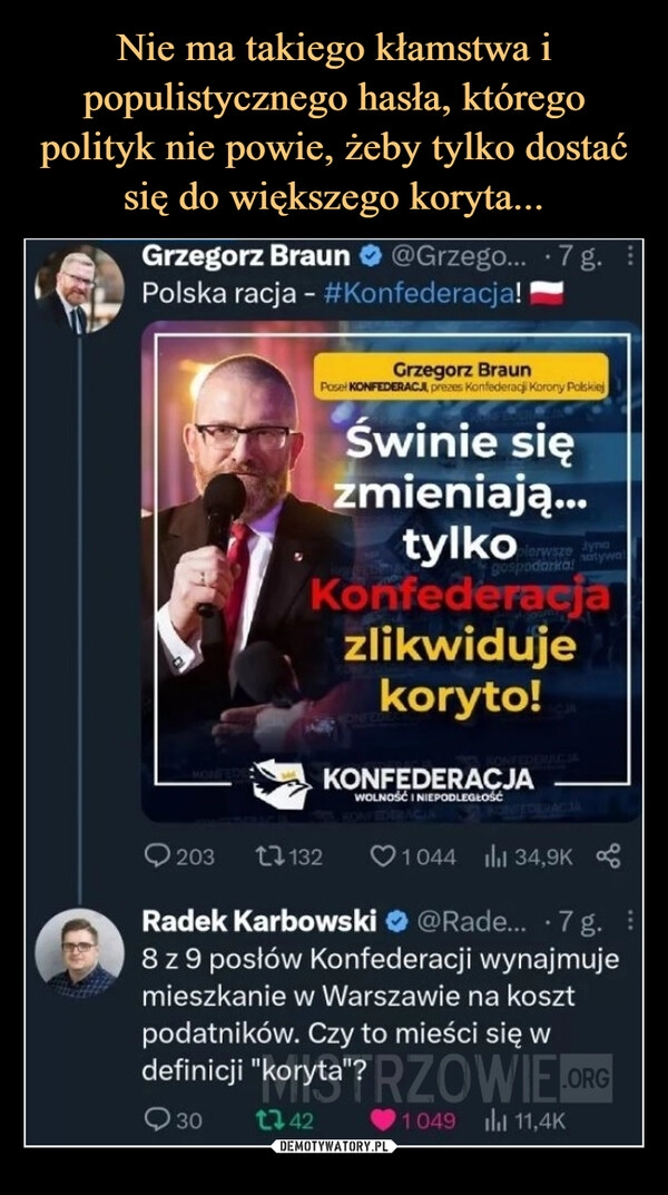 
    Nie ma takiego kłamstwa i populistycznego hasła, którego polityk nie powie, żeby tylko dostać się do większego koryta...