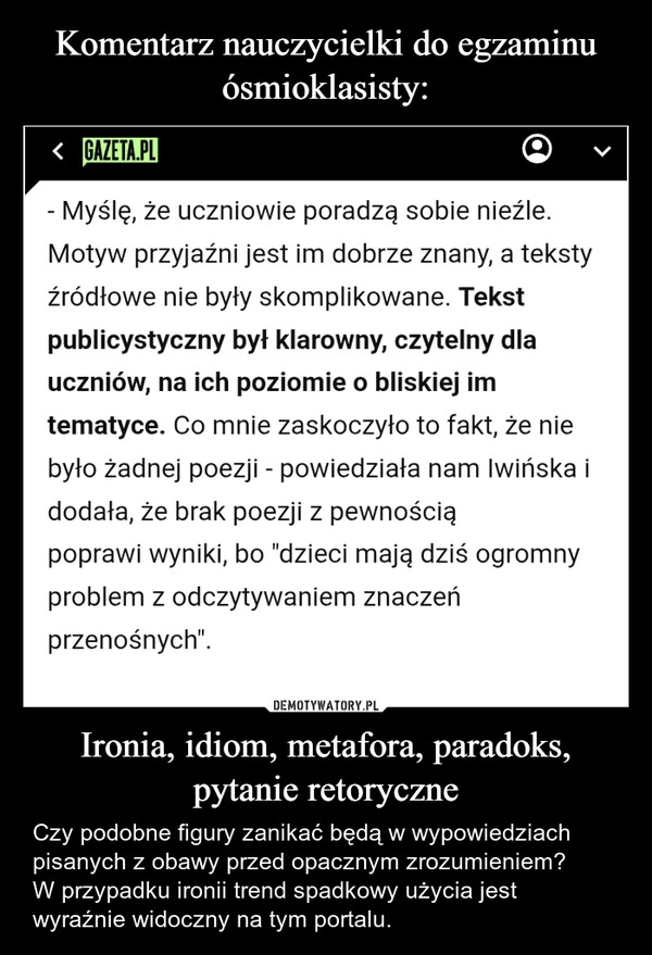 
    Komentarz nauczycielki do egzaminu ósmioklasisty: Ironia, idiom, metafora, paradoks, pytanie retoryczne