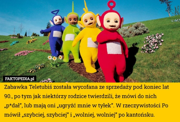 
    Zabawka Teletubiś została wycofana ze sprzedaży pod koniec lat 90., po tym