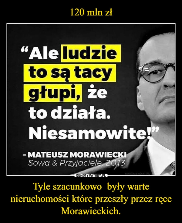 
    120 mln zł Tyle szacunkowo  były warte nieruchomości które przeszły przez ręce Morawieckich.