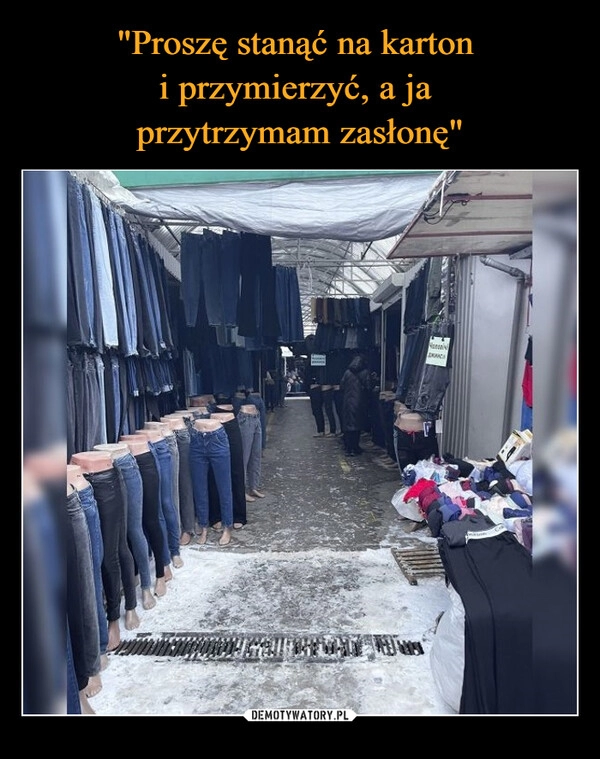 
    "Proszę stanąć na karton 
i przymierzyć, a ja 
przytrzymam zasłonę"