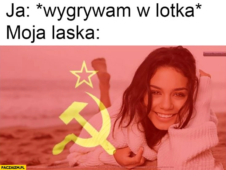 
    Ja: wygrywam w lotka lotto totka, moja laska fanka komunizmu