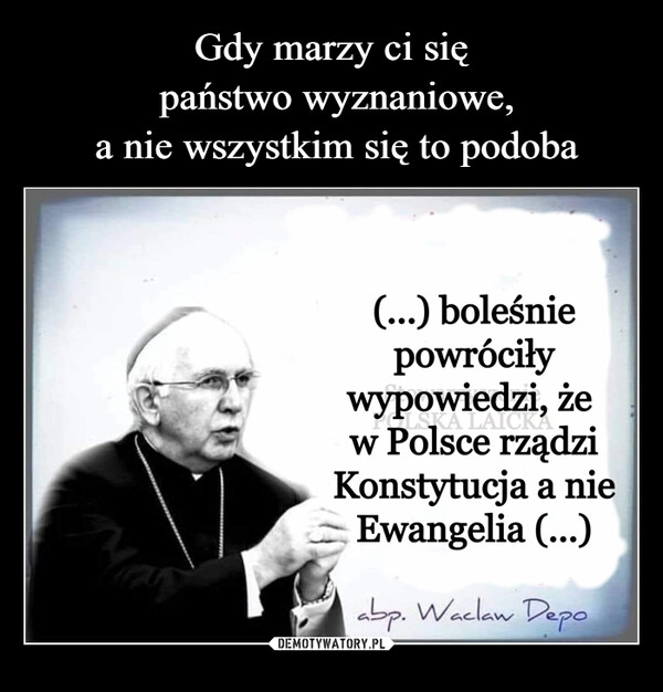 
    Gdy marzy ci się
 państwo wyznaniowe,
 a nie wszystkim się to podoba