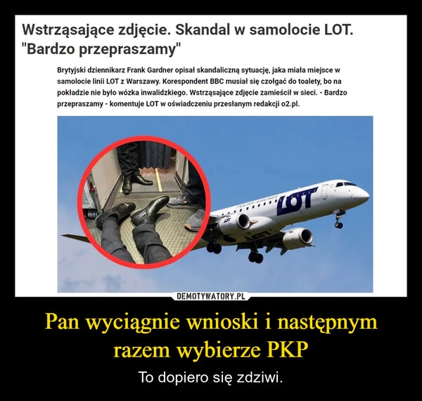 
    Pan wyciągnie wnioski i następnym razem wybierze PKP