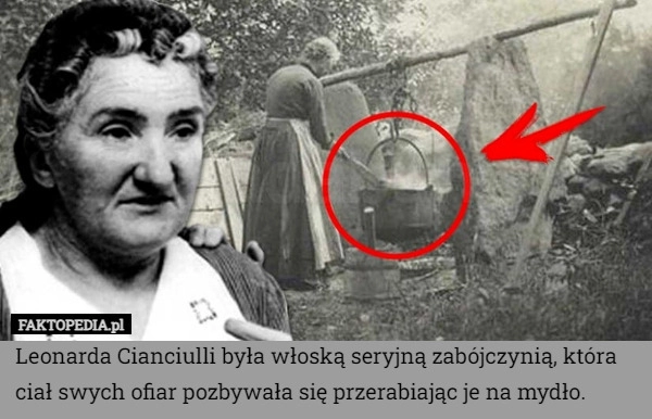 
    Leonarda Cianciulli była włoską seryjną zabójczynią, która ciał swych ofiar