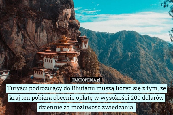 
    
			Turyści podróżujący do Bhutanu muszą liczyć się z tym, że kraj ten pobiera...					