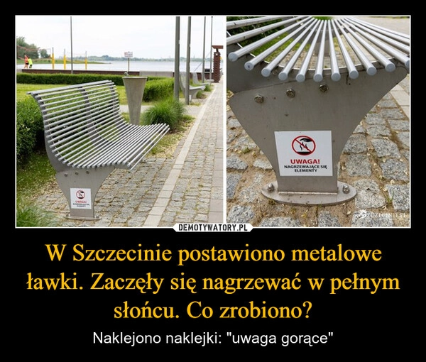 
    W Szczecinie postawiono metalowe ławki. Zaczęły się nagrzewać w pełnym słońcu. Co zrobiono?