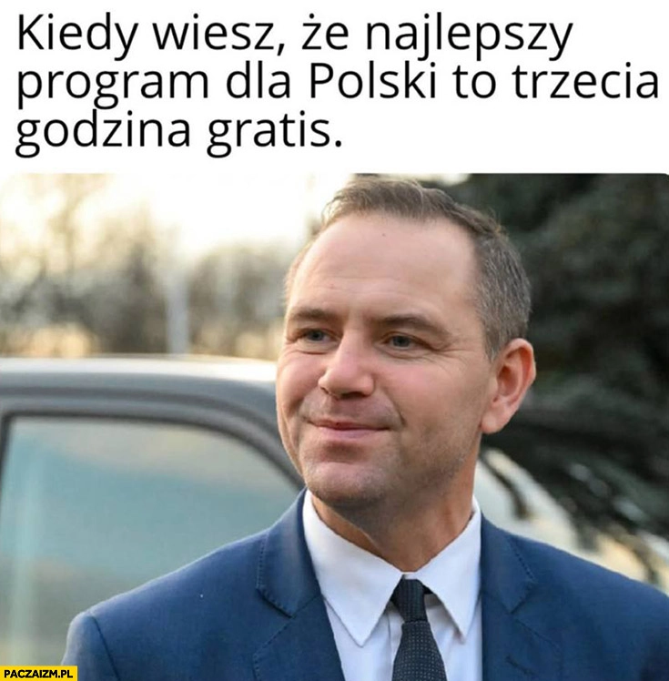 
    Nawrocki kiedy wiesz, że najlepszy program dla Polski to trzecia godzina gratis