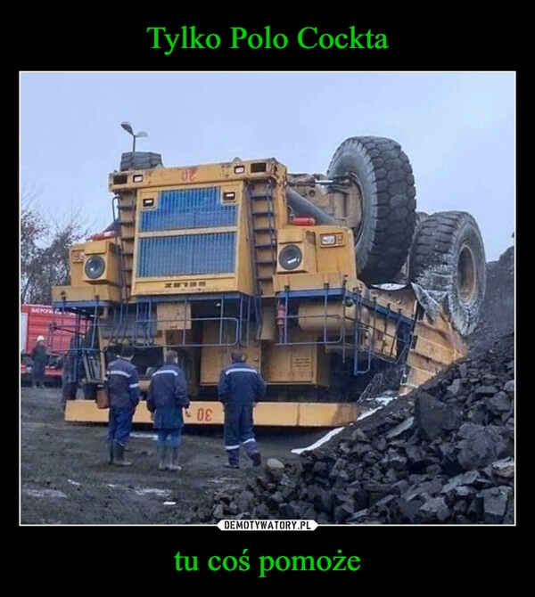 
    Tylko Polo Cockta tu coś pomoże