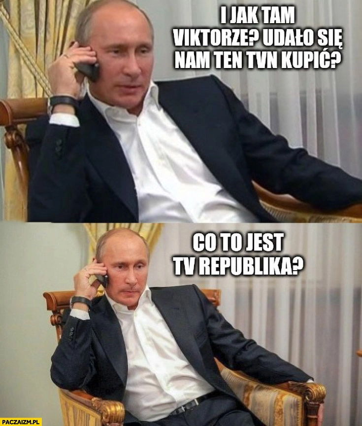 
    Putin: I jak tam Viktorze, udało się nam ten TVN kupić? Co to jest tv republika?