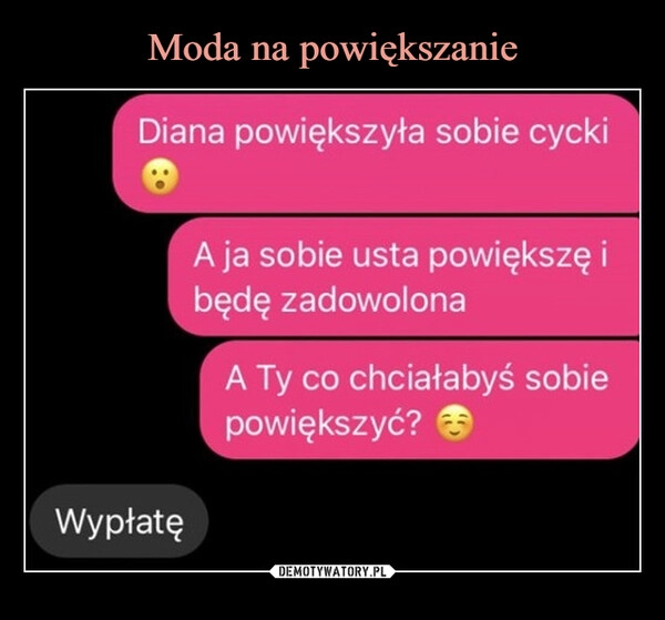 
    Moda na powiększanie