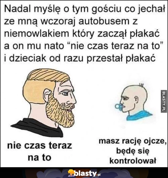 
    Gość jechał z niemowlakiem który zaczął płakać a on mu na to 