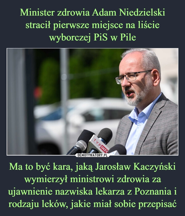 
    Minister zdrowia Adam Niedzielski stracił pierwsze miejsce na liście wyborczej PiS w Pile Ma to być kara, jaką Jarosław Kaczyński wymierzył ministrowi zdrowia za ujawnienie nazwiska lekarza z Poznania i rodzaju leków, jakie miał sobie przepisać