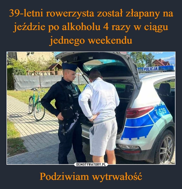 
    39-letni rowerzysta został złapany na jeździe po alkoholu 4 razy w ciągu jednego weekendu Podziwiam wytrwałość