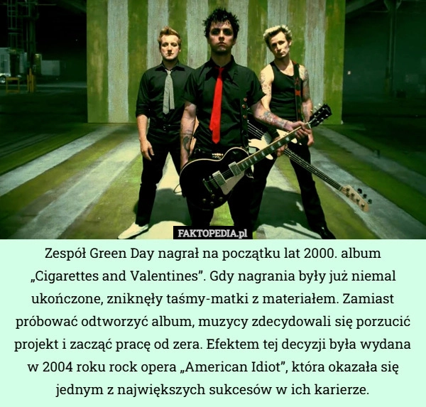 
    Zespół Green Day nagrał na początku lat 2000. album „Cigarettes and Valentines”...