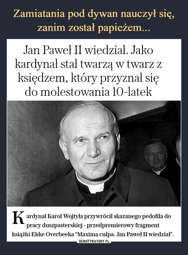 
    Zamiatania pod dywan nauczył się, zanim został papieżem...