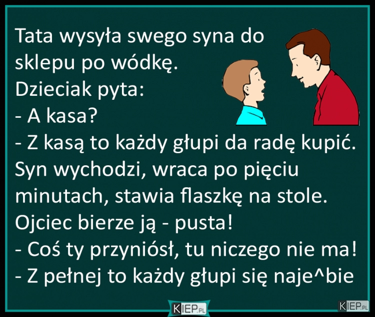 
    Tata wysyła swego syna do sklepu po wódkę...