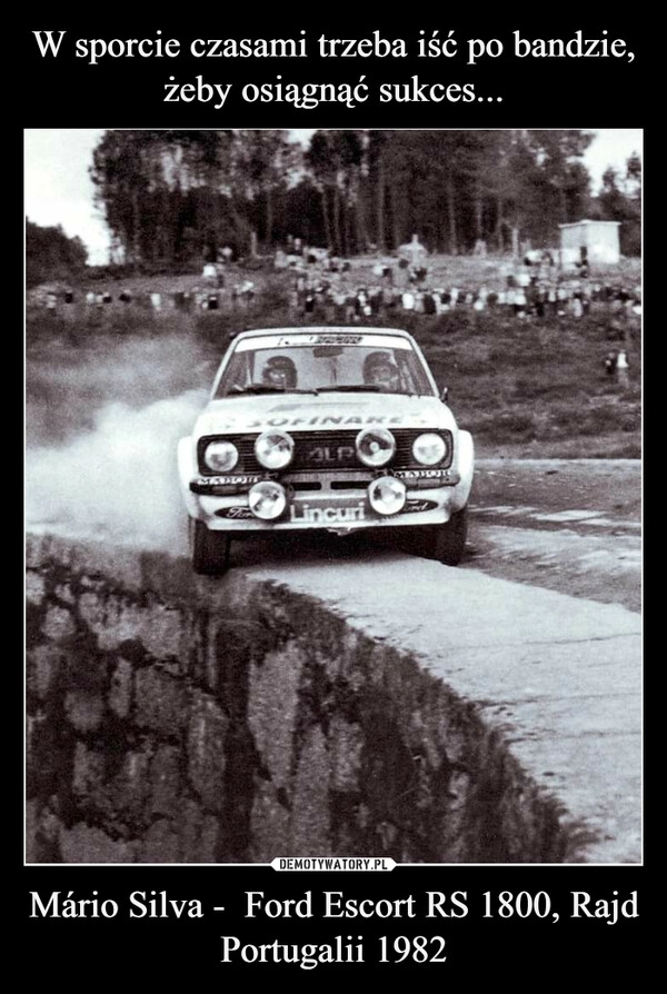 
    W sporcie czasami trzeba iść po bandzie, żeby osiągnąć sukces... Mário Silva -  Ford Escort RS 1800, Rajd Portugalii 1982