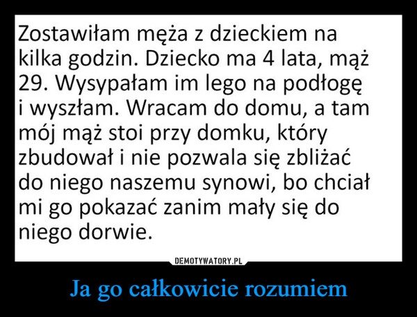 
    Ja go całkowicie rozumiem