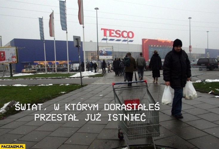 
    Świat w którym dorastałeś przestał już istnieć Tesco