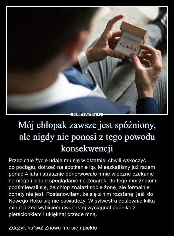 
    Mój chłopak zawsze jest spóźniony,
ale nigdy nie ponosi z tego powodu konsekwencji 