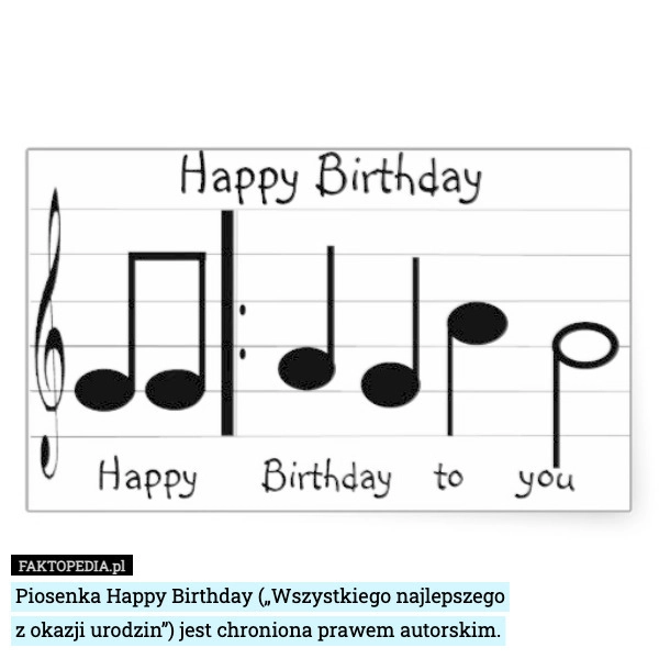 
    Piosenka Happy Birthday („Wszystkiego najlepszego
z okazji urodzin”) jest