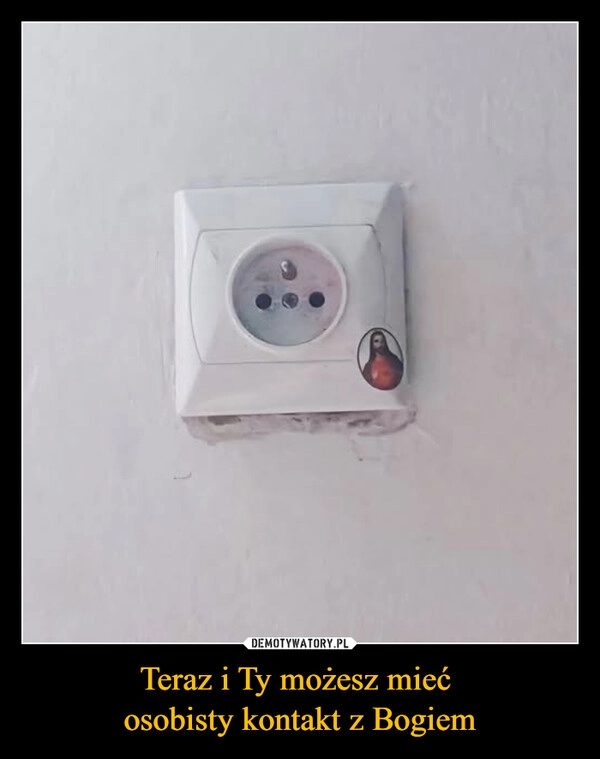 
    Teraz i Ty możesz mieć 
osobisty kontakt z Bogiem