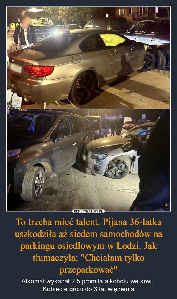 
    To trzeba mieć talent. Pijana 36-latka uszkodziła aż siedem samochodów na parkingu osiedlowym w Łodzi. Jak tłumaczyła: "Chciałam tylko przeparkować"