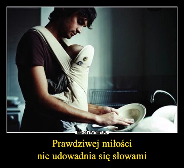 
    Prawdziwej miłości
nie udowadnia się słowami