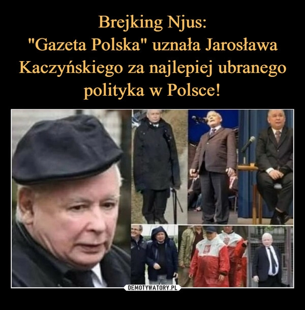 
    Brejking Njus:
"Gazeta Polska" uznała Jarosława Kaczyńskiego za najlepiej ubranego polityka w Polsce!