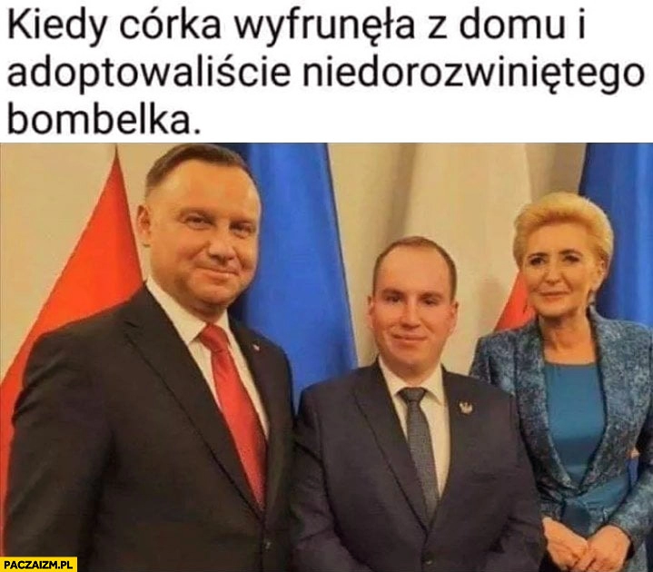 
    Duda Andruszkiewicz kiedy córka wyfrunęła z domu i adoptowaliście niedorozwiniętego bombelka