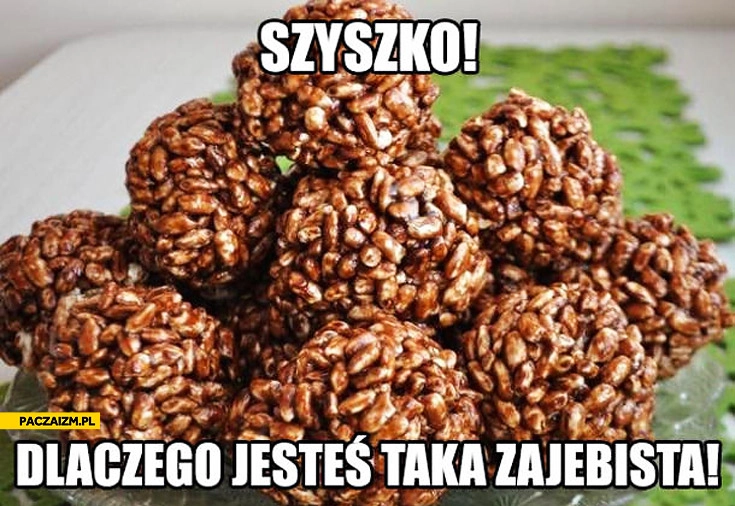 
    Szyszko dlaczego jesteś taka zajebista