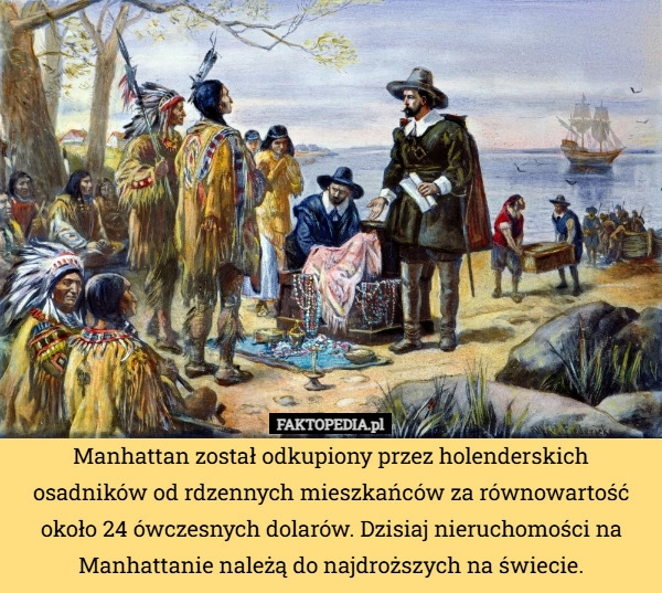 
    Manhattan został odkupiony przez holenderskich osadników od rdzennych mieszkańców