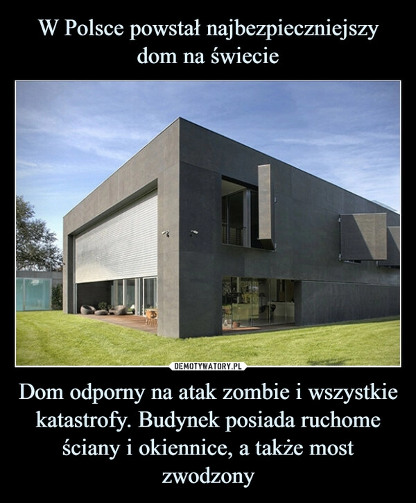 
    W Polsce powstał najbezpieczniejszy dom na świecie Dom odporny na atak zombie i wszystkie katastrofy. Budynek posiada ruchome ściany i okiennice, a także most zwodzony