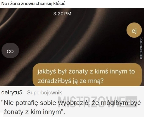 
    No i żona znowu chce się kłócić