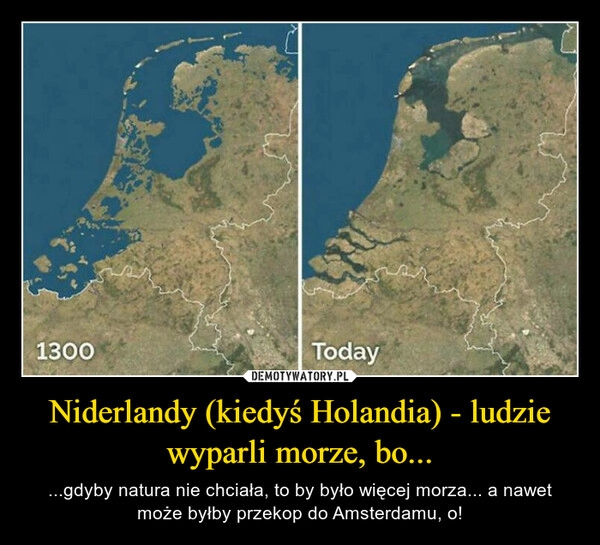 
    Niderlandy (kiedyś Holandia) - ludzie wyparli morze, bo...