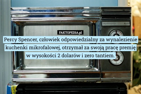 
    Percy Spencer, człowiek odpowiedzialny za wynalezienie kuchenki mikrofalowej,