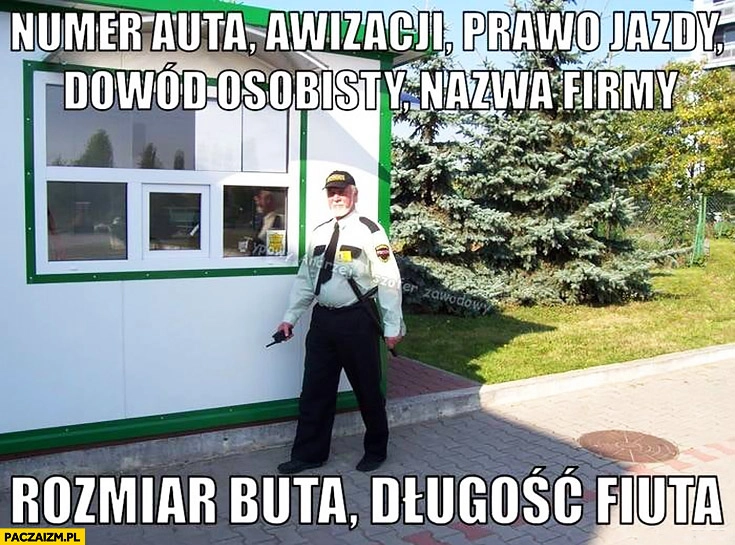 
    Typowy cieć ochroniarz portier numer auta, awizacji, prawo jazdy, dowód osobisty, nazwa firmy, rozmiar buta, długość fajki