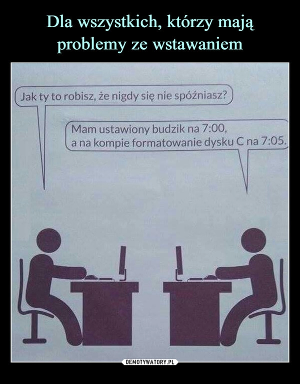 
    Dla wszystkich, którzy mają problemy ze wstawaniem