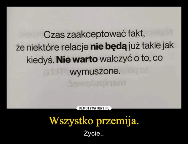 
    Wszystko przemija.