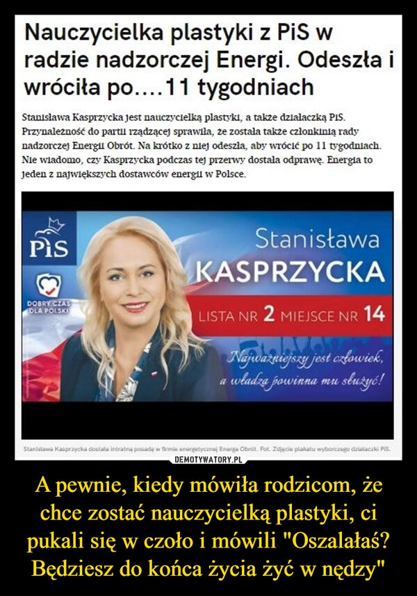 
    A pewnie, kiedy mówiła rodzicom, że chce zostać nauczycielką plastyki, ci pukali się w czoło i mówili "Oszalałaś? Będziesz do końca życia żyć w nędzy" 