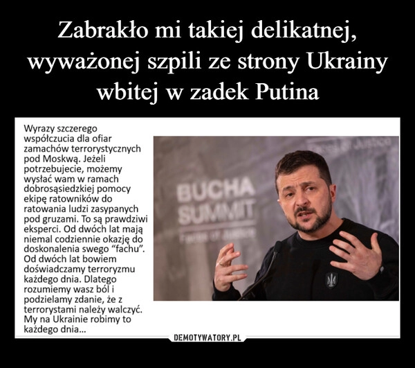 
    Zabrakło mi takiej delikatnej, wyważonej szpili ze strony Ukrainy wbitej w zadek Putina