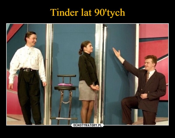 
    Tinder lat 90'tych